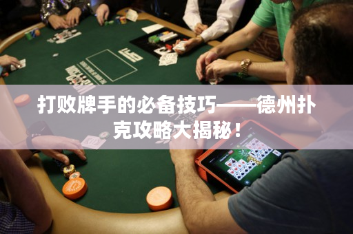 打敗牌手的必備技巧——德州撲克攻略大揭秘！