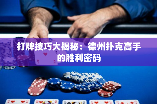 打牌技巧大揭秘：德州撲克高手的勝利密碼
