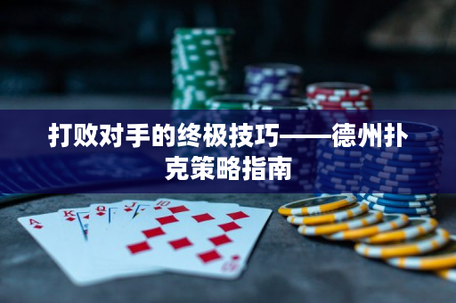 打敗對手的終極技巧——德州撲克策略指南