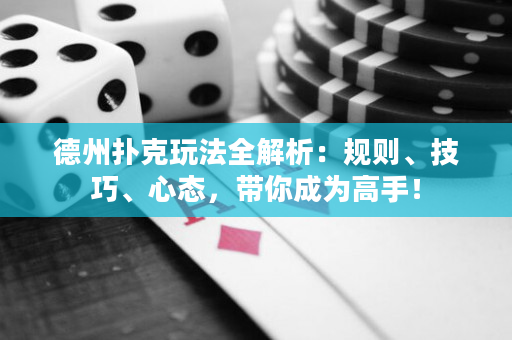 德州撲克玩法全解析：規則、技巧、心態，帶你成為高手！