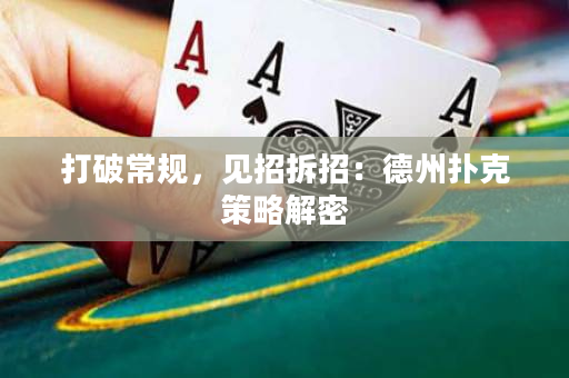 打破常規(guī)，見招拆招：德州撲克策略解密