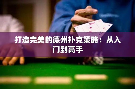 打造完美的德州撲克策略：從入門到高手