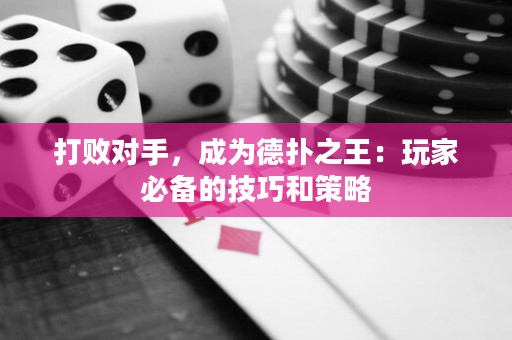 打敗對手，成為德撲之王：玩家必備的技巧和策略