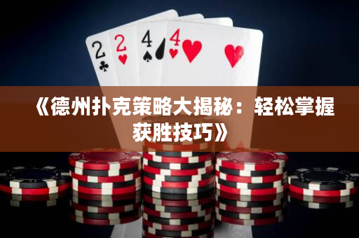 《德州撲克策略大揭秘：輕松掌握獲勝技巧》