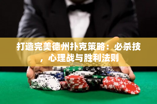 打造完美德州撲克策略：必殺技，心理戰(zhàn)與勝利法則