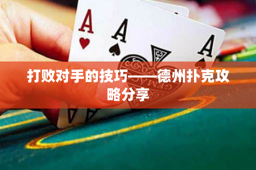 打敗對手的技巧——德州撲克攻略分享