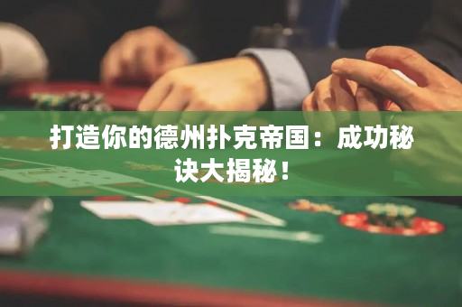 打造你的德州撲克帝國：成功秘訣大揭秘！