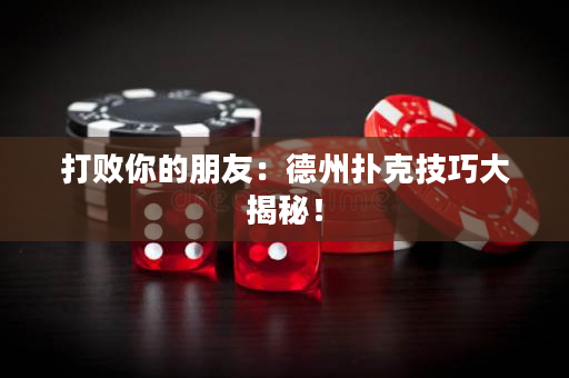 打敗你的朋友：德州撲克技巧大揭秘！