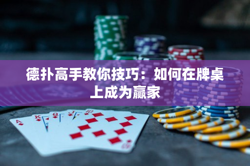 德撲高手教你技巧：如何在牌桌上成為贏家