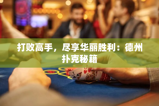 打敗高手，盡享華麗勝利：德州撲克秘籍