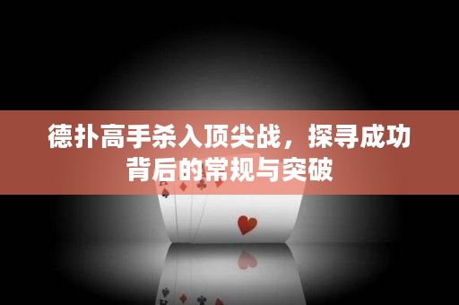 德撲高手殺入頂尖戰，探尋成功背后的常規與突破