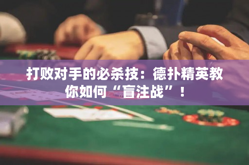 打敗對手的必殺技：德撲精英教你如何“盲注戰”！