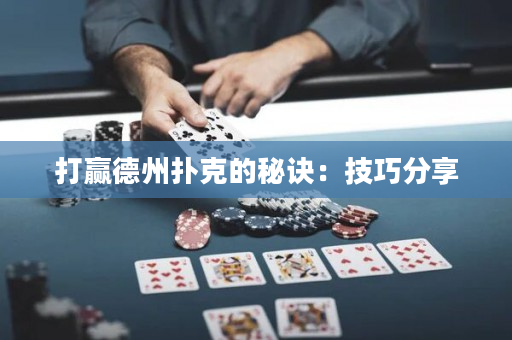 打贏德州撲克的秘訣：技巧分享