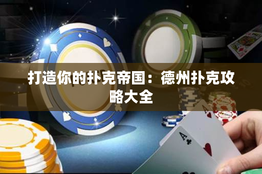 打造你的撲克帝國(guó)：德州撲克攻略大全