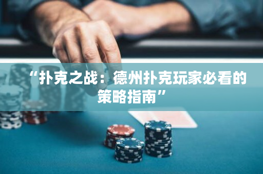 “撲克之戰：德州撲克玩家必看的策略指南”