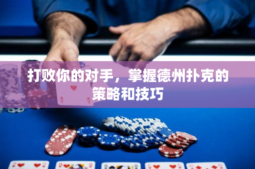 打敗你的對手，掌握德州撲克的策略和技巧