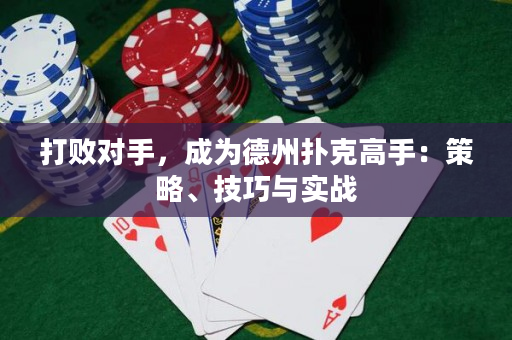 打敗對手，成為德州撲克高手：策略、技巧與實戰(zhàn)