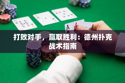 打敗對手，贏取勝利：德州撲克戰術指南