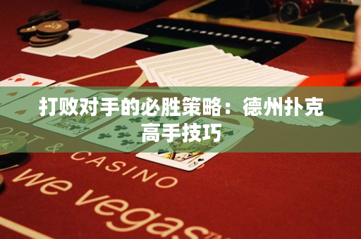 打敗對手的必勝策略：德州撲克高手技巧