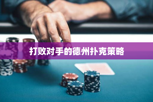 打敗對手的德州撲克策略