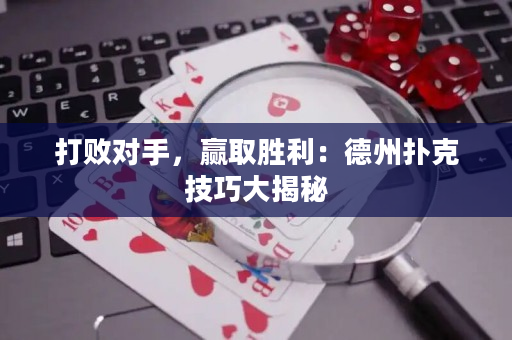 打敗對手，贏取勝利：德州撲克技巧大揭秘