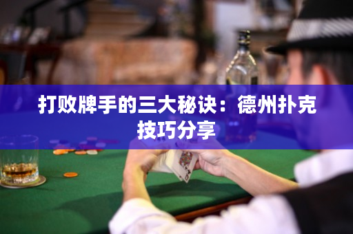 打敗牌手的三大秘訣：德州撲克技巧分享