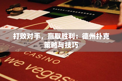 打敗對手，贏取勝利：德州撲克策略與技巧