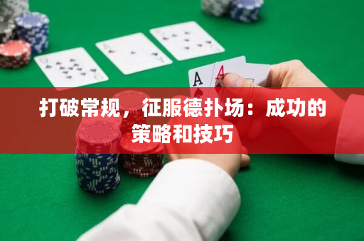 打破常規，征服德撲場：成功的策略和技巧