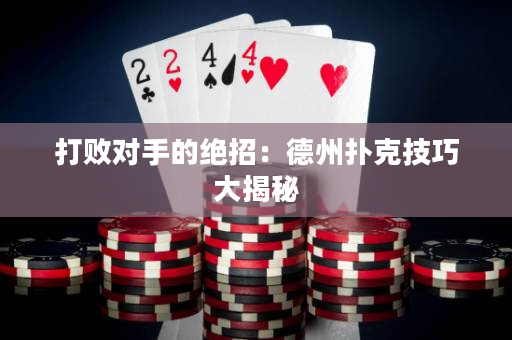 打敗對手的絕招：德州撲克技巧大揭秘