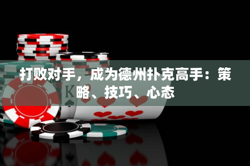 打敗對手，成為德州撲克高手：策略、技巧、心態