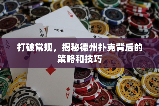 打破常規(guī)，揭秘德州撲克背后的策略和技巧