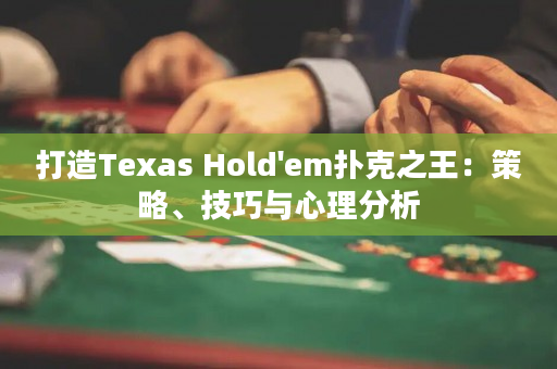 打造Texas Hold'em撲克之王：策略、技巧與心理分析