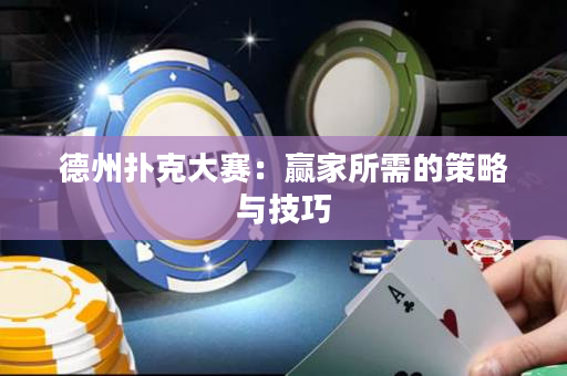 德州撲克大賽：贏家所需的策略與技巧