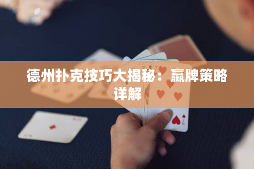 德州撲克技巧大揭秘：贏牌策略詳解