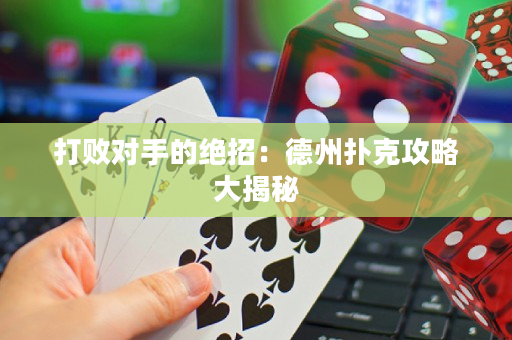 打敗對手的絕招：德州撲克攻略大揭秘