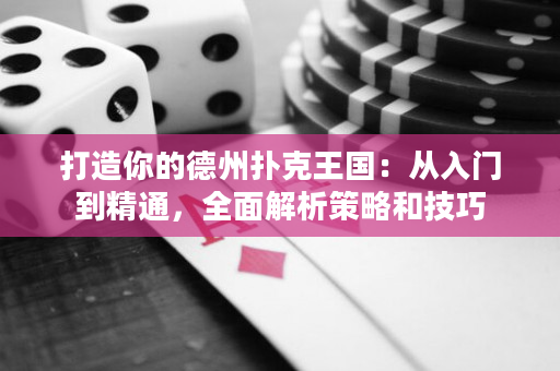 打造你的德州撲克王國：從入門到精通，全面解析策略和技巧