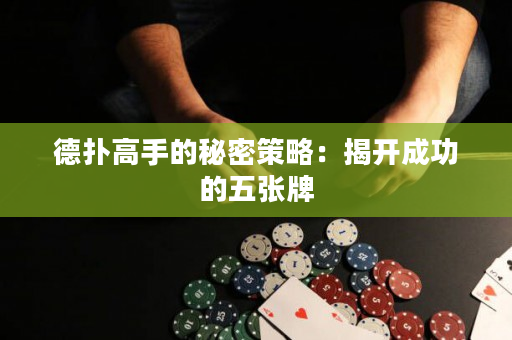 德撲高手的秘密策略：揭開成功的五張牌