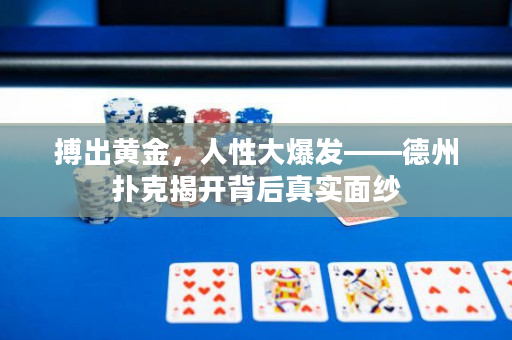 搏出黃金，人性大爆發——德州撲克揭開背后真實面紗