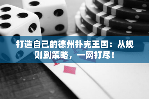 打造自己的德州撲克王國：從規則到策略，一網打盡！