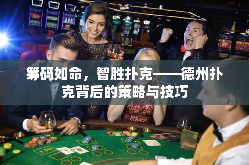籌碼如命，智勝撲克——德州撲克背后的策略與技巧