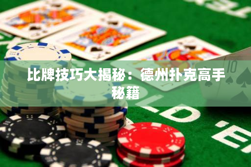比牌技巧大揭秘：德州撲克高手秘籍