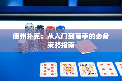德州撲克：從入門到高手的必備策略指南
