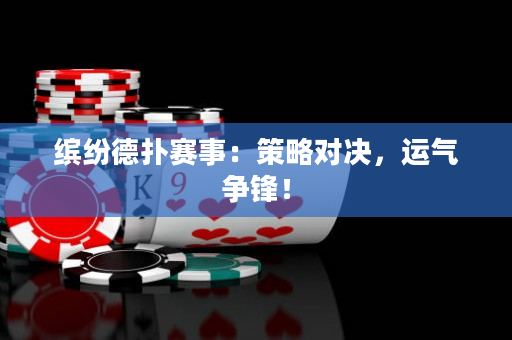 繽紛德?lián)滟愂拢翰呗詫?duì)決，運(yùn)氣爭(zhēng)鋒！