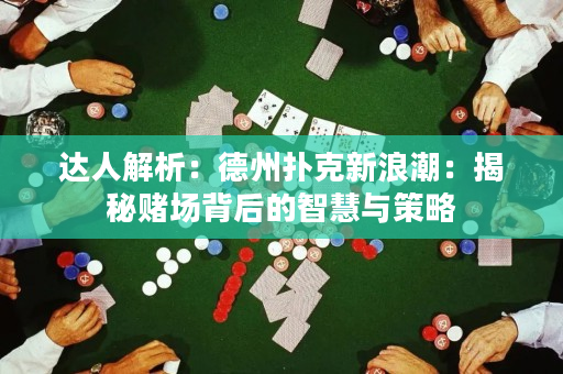 達人解析：德州撲克新浪潮：揭秘賭場背后的智慧與策略