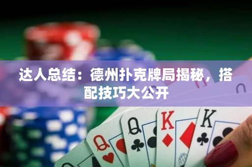 達(dá)人總結(jié)：德州撲克牌局揭秘，搭配技巧大公開