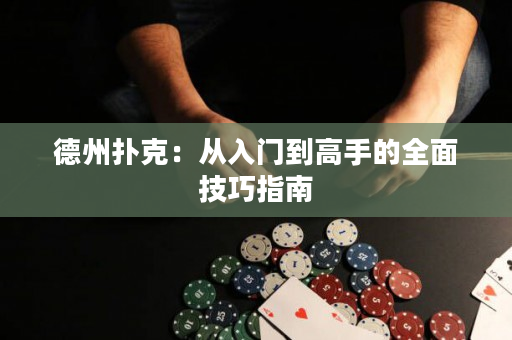 德州撲克：從入門到高手的全面技巧指南