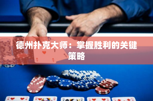 德州撲克大師：掌握勝利的關鍵策略