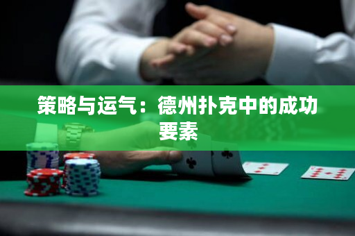 策略與運氣：德州撲克中的成功要素