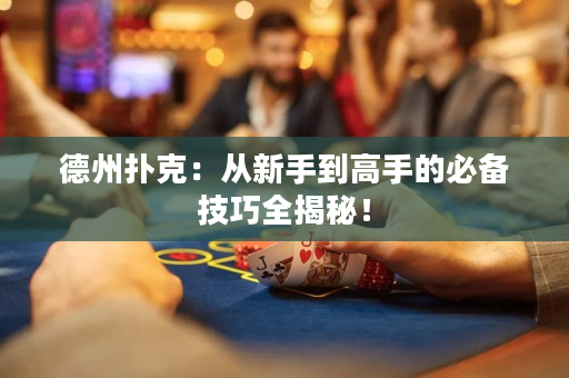 德州撲克：從新手到高手的必備技巧全揭秘！
