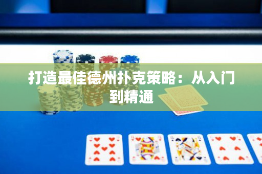 打造最佳德州撲克策略：從入門到精通